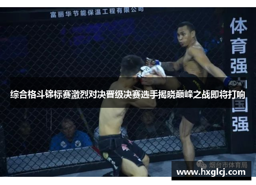 综合格斗锦标赛激烈对决晋级决赛选手揭晓巅峰之战即将打响